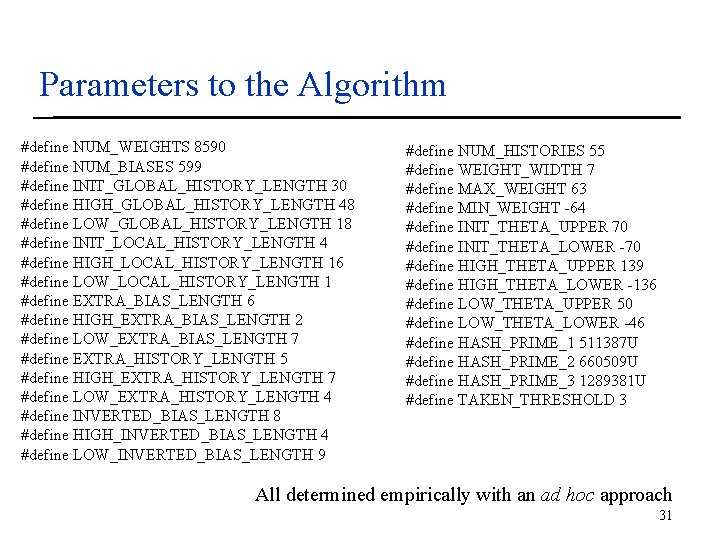 Parameters to the Algorithm #define NUM_WEIGHTS 8590 #define NUM_BIASES 599 #define INIT_GLOBAL_HISTORY_LENGTH 30 #define