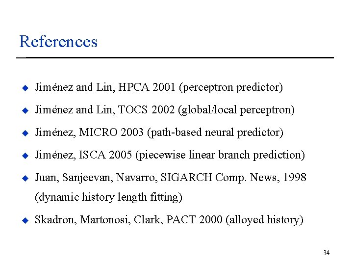 References u Jiménez and Lin, HPCA 2001 (perceptron predictor) u Jiménez and Lin, TOCS