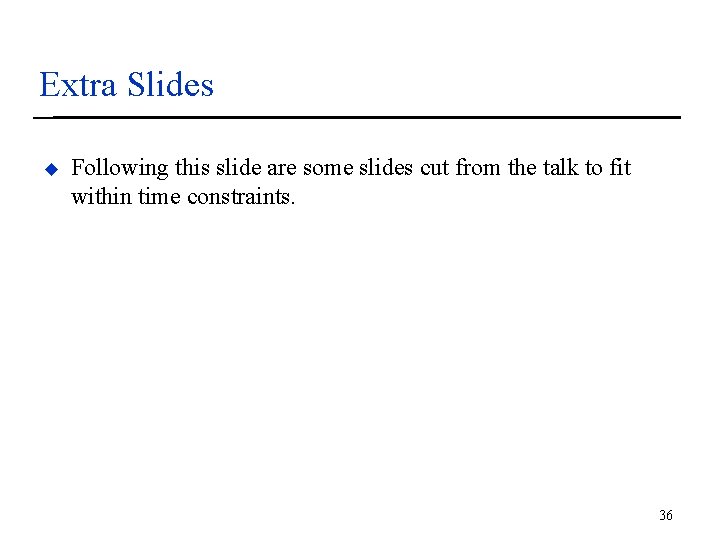 Extra Slides u Following this slide are some slides cut from the talk to