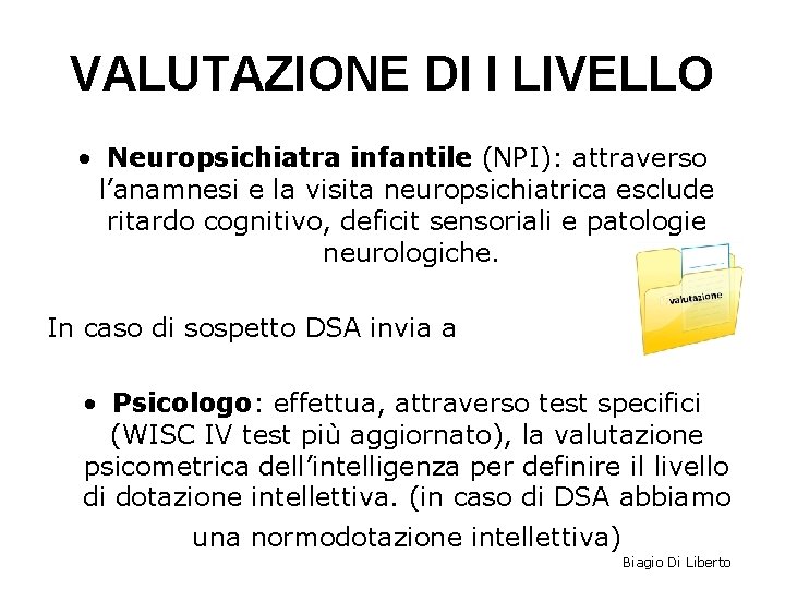 VALUTAZIONE DI I LIVELLO • Neuropsichiatra infantile (NPI): attraverso l’anamnesi e la visita neuropsichiatrica