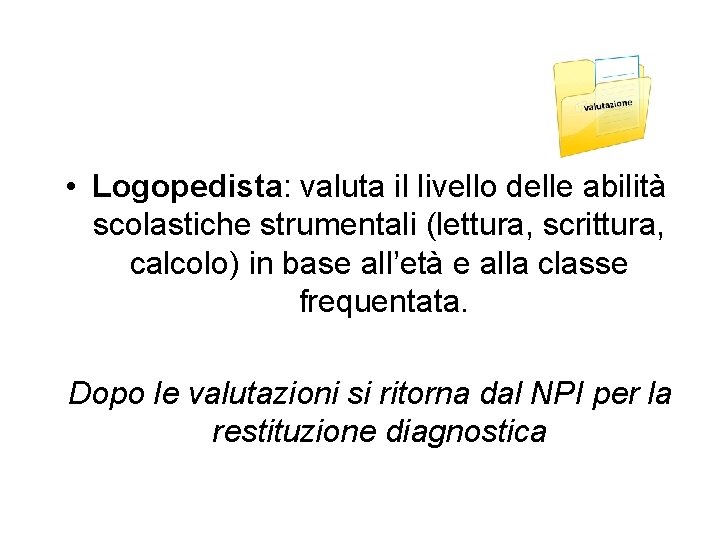  • Logopedista: valuta il livello delle abilità scolastiche strumentali (lettura, scrittura, calcolo) in