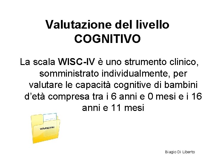 Valutazione del livello COGNITIVO La scala WISC-IV è uno strumento clinico, somministrato individualmente, per