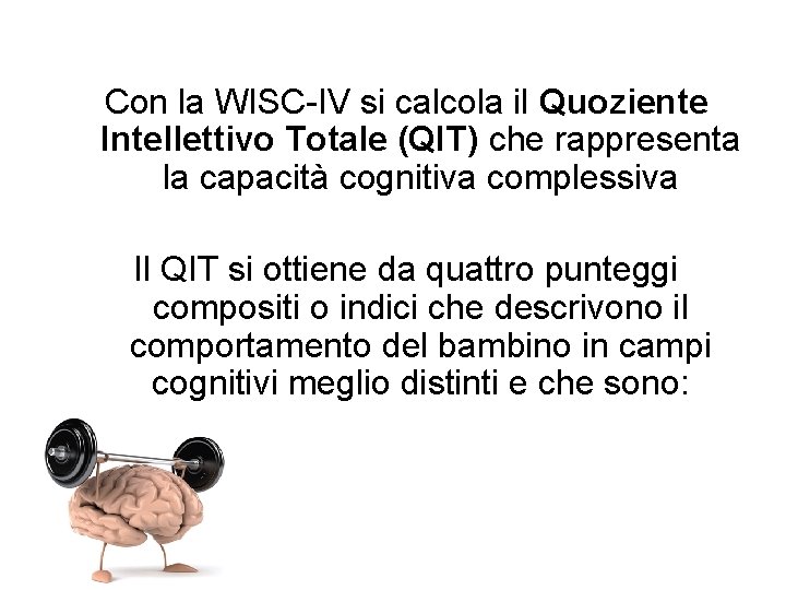 Con la WISC-IV si calcola il Quoziente Intellettivo Totale (QIT) che rappresenta la capacità