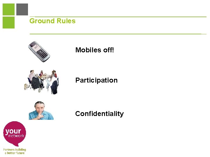 Ground Rules Mobiles off! Participation Confidentiality 