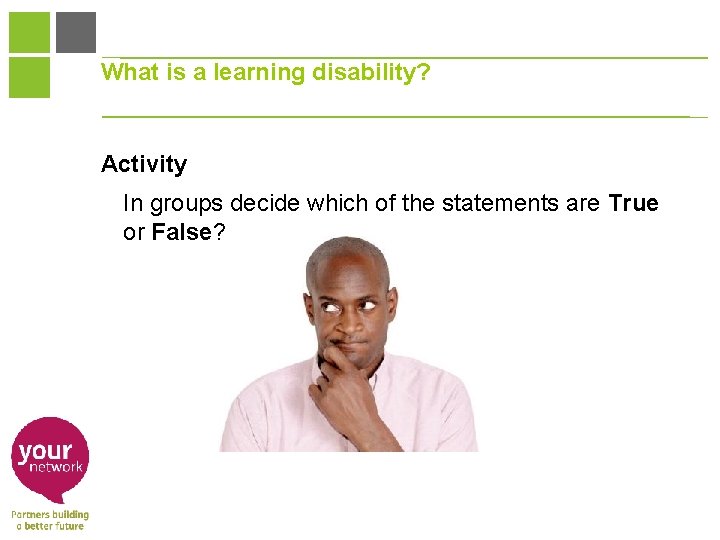 What is a learning disability? Activity In groups decide which of the statements are