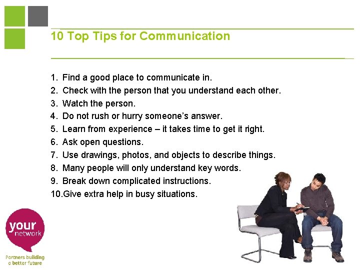 10 Top Tips for Communication 1. Find a good place to communicate in. 2.