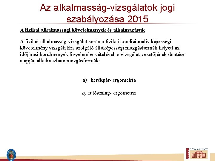 Az alkalmasság-vizsgálatok jogi szabályozása 2015 A fizikai alkalmassági követelmények és alkalmazásuk A fizikai alkalmasság-vizsgálat