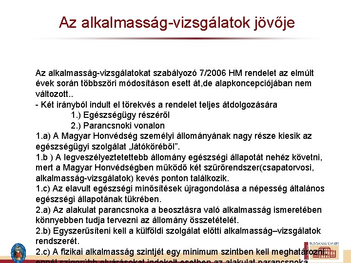 Az alkalmasság-vizsgálatok jövője Az alkalmasság-vizsgálatokat szabályozó 7/2006 HM rendelet az elmúlt évek során többszöri