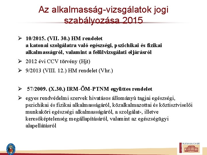 Az alkalmasság-vizsgálatok jogi szabályozása 2015 Ø 10/2015. (VII. 30. ) HM rendelet a katonai