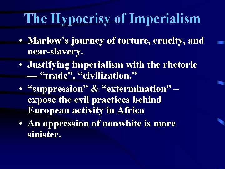 The Hypocrisy of Imperialism • Marlow’s journey of torture, cruelty, and near-slavery. • Justifying