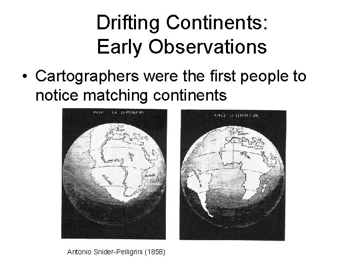 Drifting Continents: Early Observations • Cartographers were the first people to notice matching continents