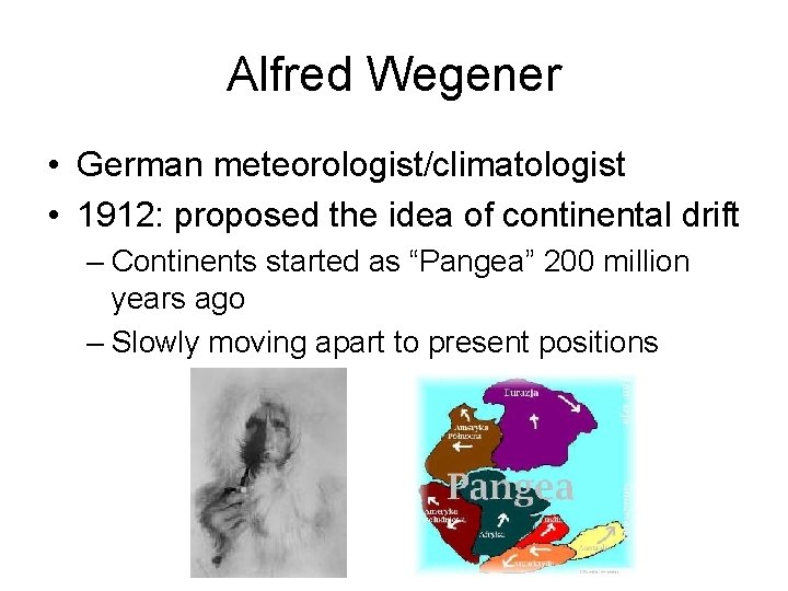 Alfred Wegener • German meteorologist/climatologist • 1912: proposed the idea of continental drift –