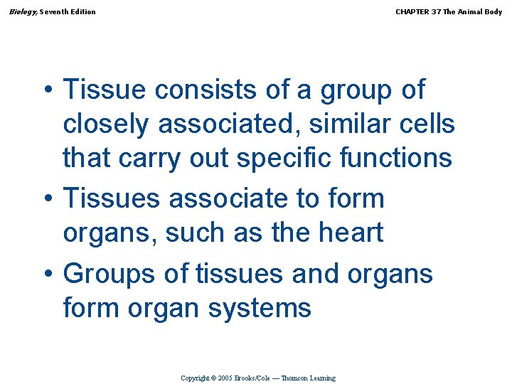 Biology, Seventh Edition CHAPTER 37 The Animal Body • Tissue consists of a group