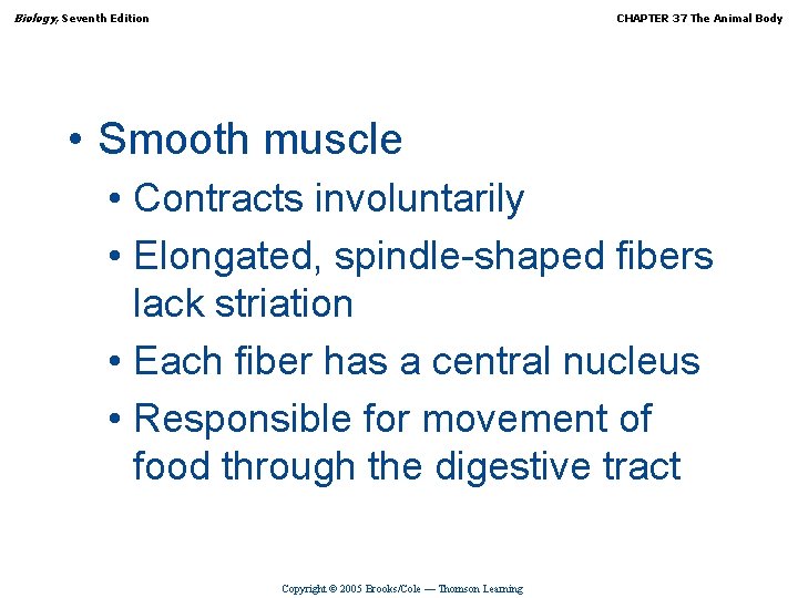 Biology, Seventh Edition CHAPTER 37 The Animal Body • Smooth muscle • Contracts involuntarily