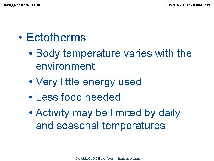 Biology, Seventh Edition CHAPTER 37 The Animal Body • Ectotherms • Body temperature varies