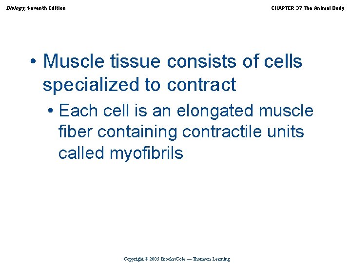 Biology, Seventh Edition CHAPTER 37 The Animal Body • Muscle tissue consists of cells