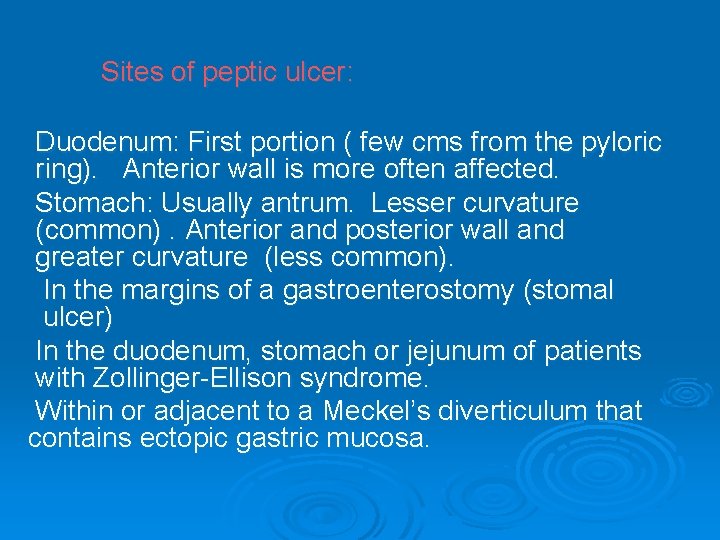 Sites of peptic ulcer: Duodenum: First portion ( few cms from the pyloric ring).