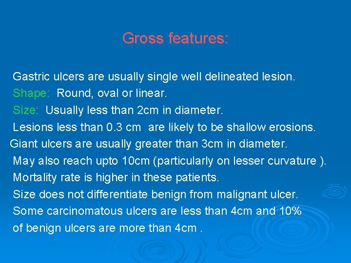 Gross features: Gastric ulcers are usually single well delineated lesion. Shape: Round, oval or
