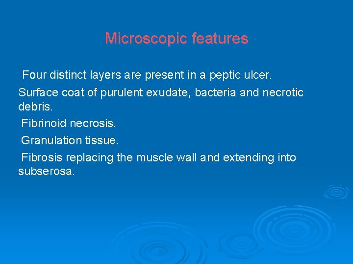 Microscopic features Four distinct layers are present in a peptic ulcer. Surface coat of