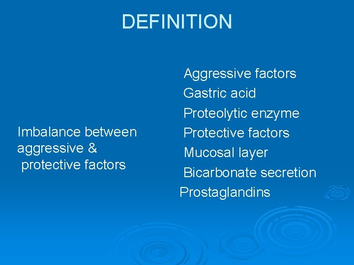 DEFINITION Imbalance between aggressive & protective factors Aggressive factors Gastric acid Proteolytic enzyme Protective