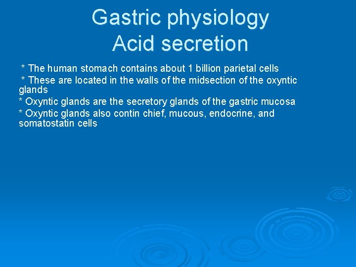 Gastric physiology Acid secretion * The human stomach contains about 1 billion parietal cells