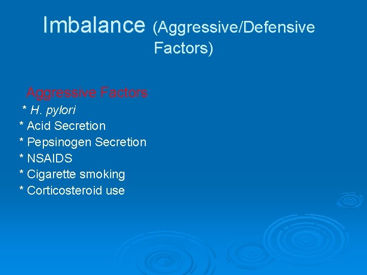 Imbalance (Aggressive/Defensive Factors) Aggressive Factors * H. pylori * Acid Secretion * Pepsinogen Secretion