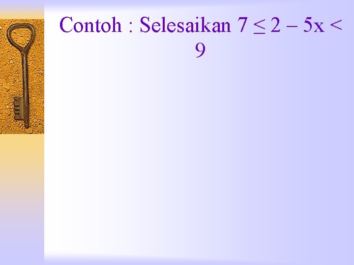 Contoh : Selesaikan 7 ≤ 2 – 5 x < 9 