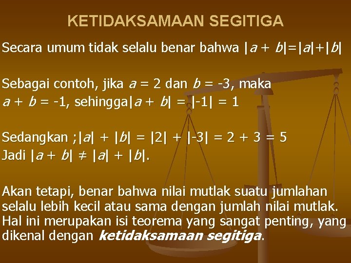 KETIDAKSAMAAN SEGITIGA Secara umum tidak selalu benar bahwa |a + b|=|a|+|b| Sebagai contoh, jika