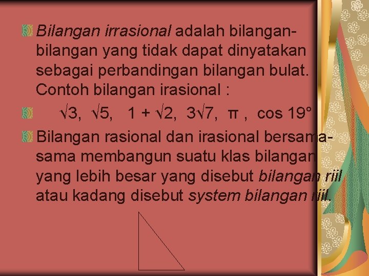 Bilangan irrasional adalah bilangan yang tidak dapat dinyatakan sebagai perbandingan bilangan bulat. Contoh bilangan