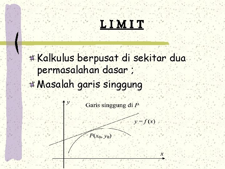 LIMIT Kalkulus berpusat di sekitar dua permasalahan dasar ; Masalah garis singgung 