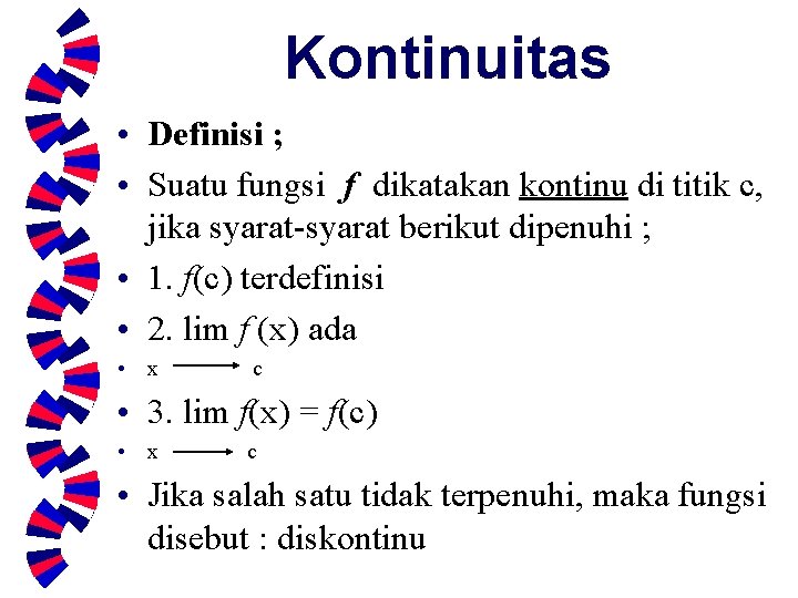 Kontinuitas • Definisi ; • Suatu fungsi f dikatakan kontinu di titik c, jika