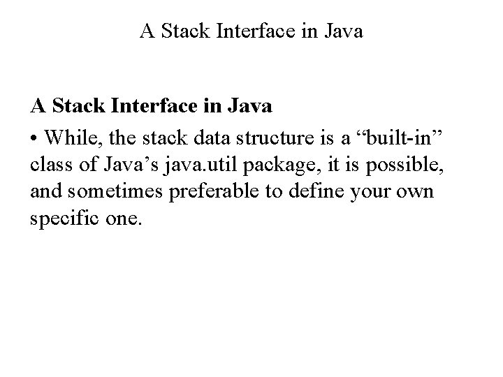 A Stack Interface in Java • While, the stack data structure is a “built-in”