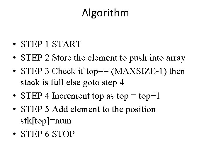 Algorithm • STEP 1 START • STEP 2 Store the element to push into