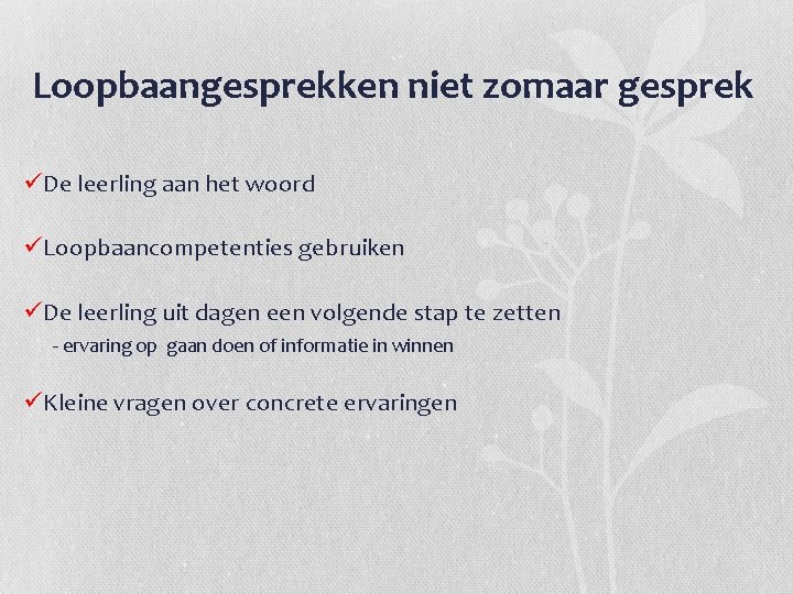 Loopbaangesprekken niet zomaar gesprek üDe leerling aan het woord üLoopbaancompetenties gebruiken üDe leerling uit
