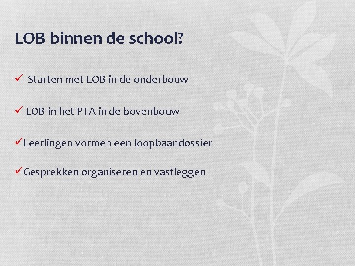 LOB binnen de school? ü Starten met LOB in de onderbouw ü LOB in