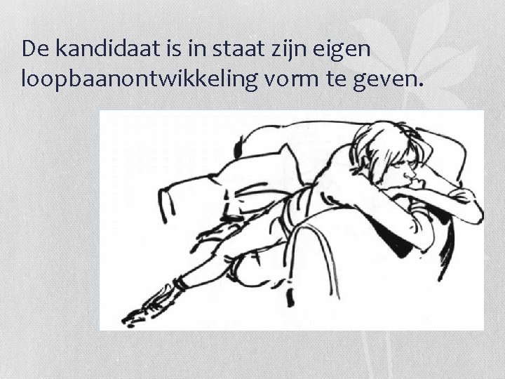 De kandidaat is in staat zijn eigen loopbaanontwikkeling vorm te geven. 