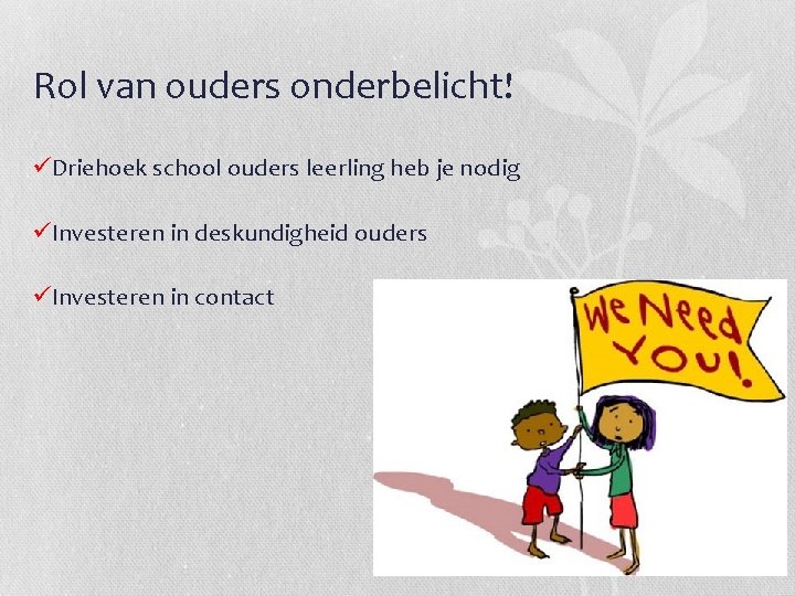 Rol van ouders onderbelicht! üDriehoek school ouders leerling heb je nodig üInvesteren in deskundigheid
