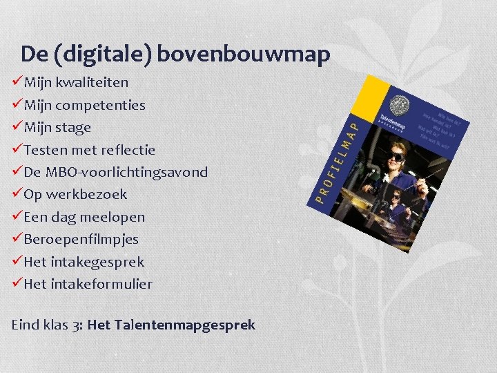 De (digitale) bovenbouwmap üMijn kwaliteiten üMijn competenties üMijn stage üTesten met reflectie üDe MBO-voorlichtingsavond