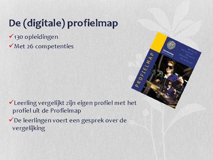 De (digitale) profielmap ü 130 opleidingen üMet 26 competenties üLeerling vergelijkt zijn eigen profiel