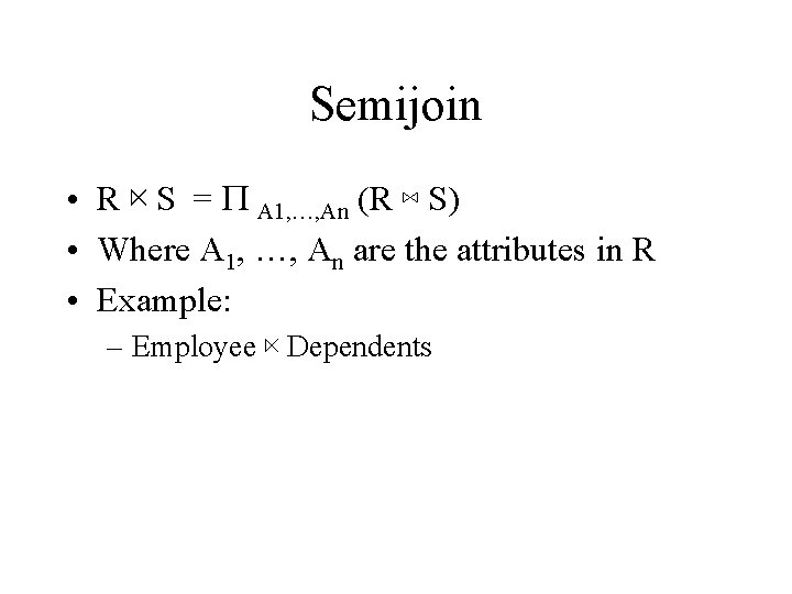 Semijoin • R ⋉ S = P A 1, …, An (R ⋈ S)