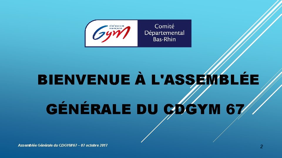 BIENVENUE À L'ASSEMBLÉE GÉNÉRALE DU CDGYM 67 Assemblée Générale du CDGYM 67 – 07