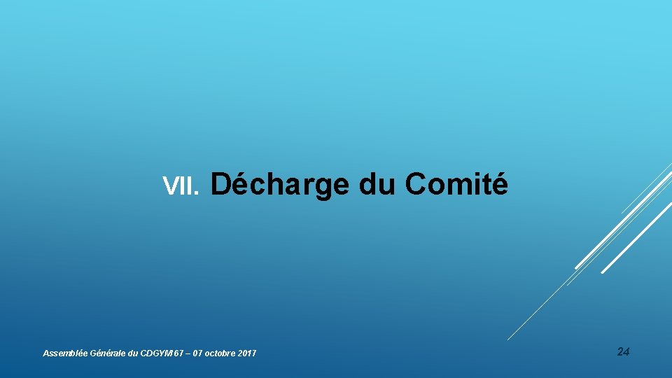 VII. Décharge du Comité Assemblée Générale du CDGYM 67 – 07 octobre 2017 24