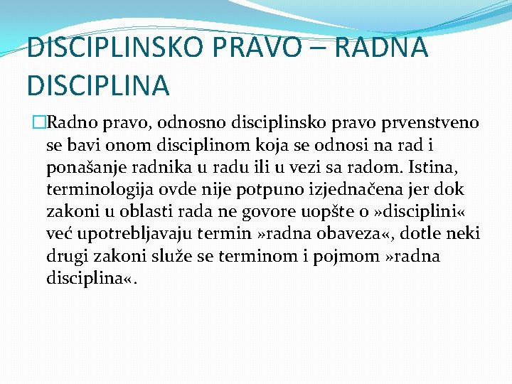 DISCIPLINSKO PRAVO – RADNA DISCIPLINA �Radno pravo, odnosno disciplinsko pravo prvenstveno se bavi onom