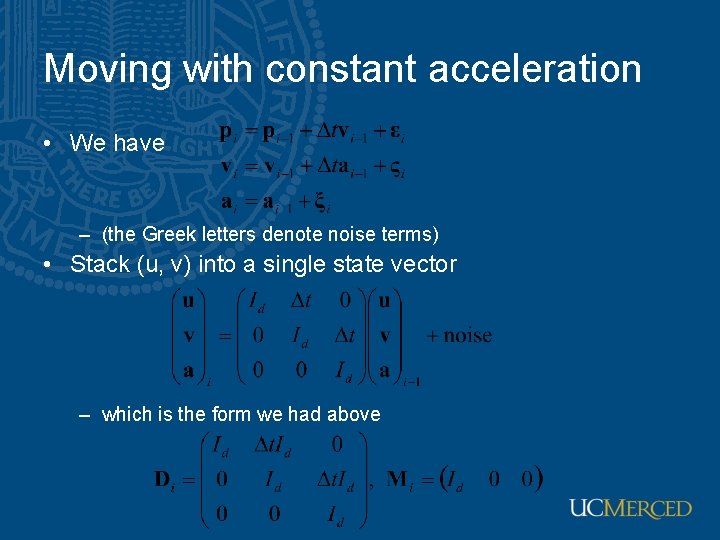 Moving with constant acceleration • We have – (the Greek letters denote noise terms)