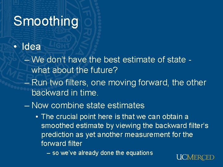 Smoothing • Idea – We don’t have the best estimate of state what about