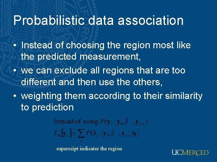 Probabilistic data association • Instead of choosing the region most like the predicted measurement,