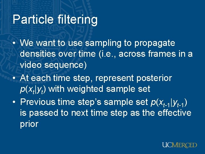 Particle filtering • We want to use sampling to propagate densities over time (i.