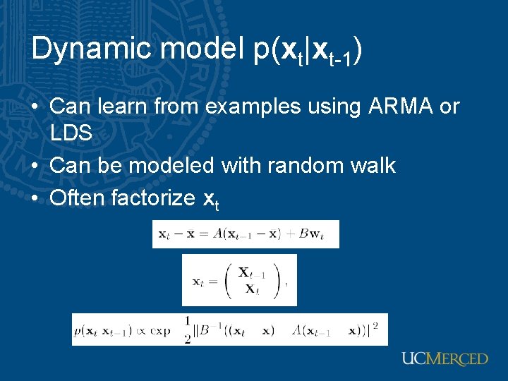 Dynamic model p(xt|xt-1) • Can learn from examples using ARMA or LDS • Can