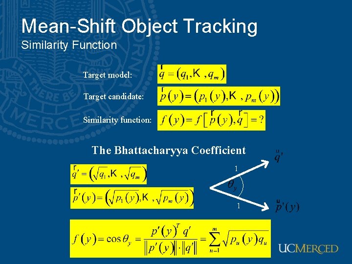 Mean-Shift Object Tracking Similarity Function Target model: Target candidate: Similarity function: The Bhattacharyya Coefficient