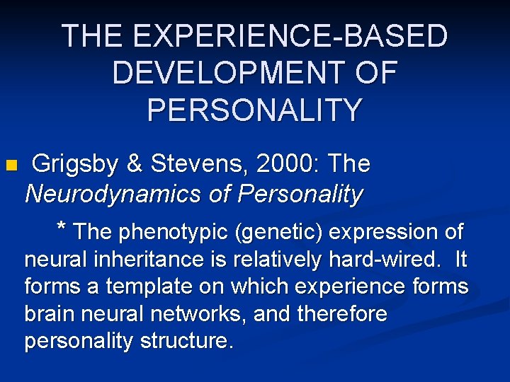 THE EXPERIENCE-BASED DEVELOPMENT OF PERSONALITY n Grigsby & Stevens, 2000: The Neurodynamics of Personality